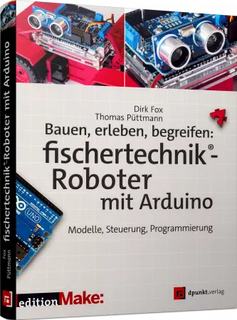 Bauen, erleben, begreifen: fischertechnik-Roboter mit Arduino | Modelle,  Steuerung, Programmierung | 978-3-86490-426-4 | Fox, Dirk | Püttmann,  Thomas | by edv-buchversand.de