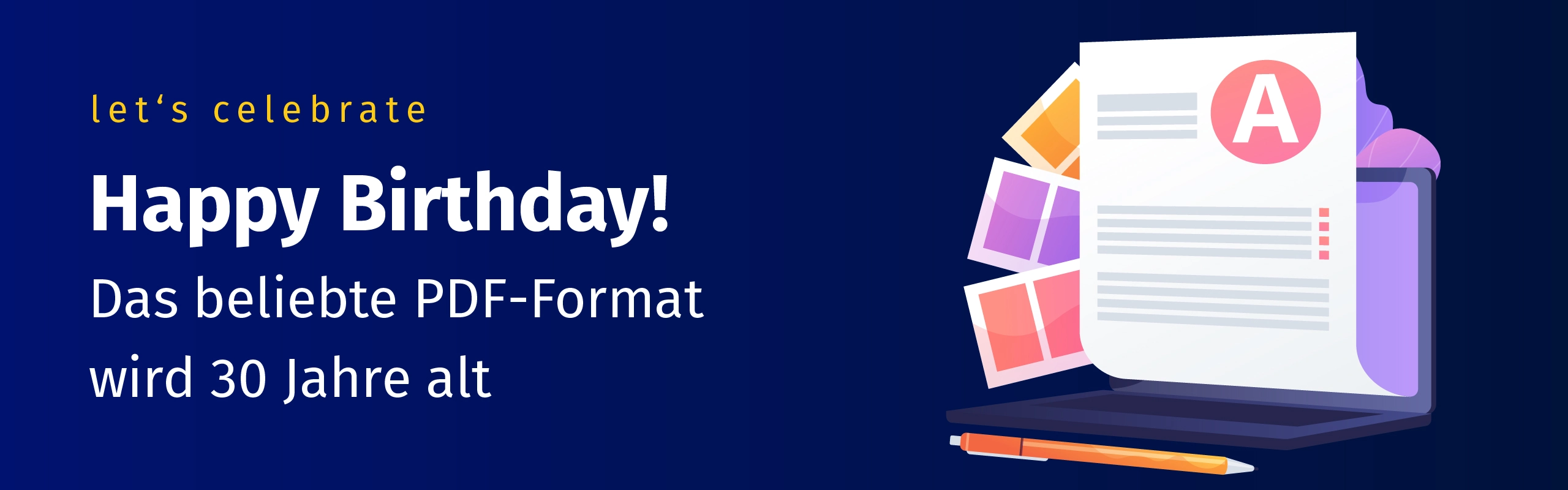 let's celebrate: Happy Borthday! Das beliebte PDF-Format wird 30 Jahre alt.